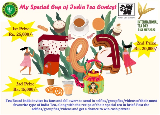 Tea Board India organised ‘My Special Cup of India Tea Competition’ on its Social Media handles on the occasion of 3rd International Tea Day on 21st May, 2022 where participants were invited to send in selfies/groupfies/ videos of them making/enjoying/having their most favourite type of India Tea.
